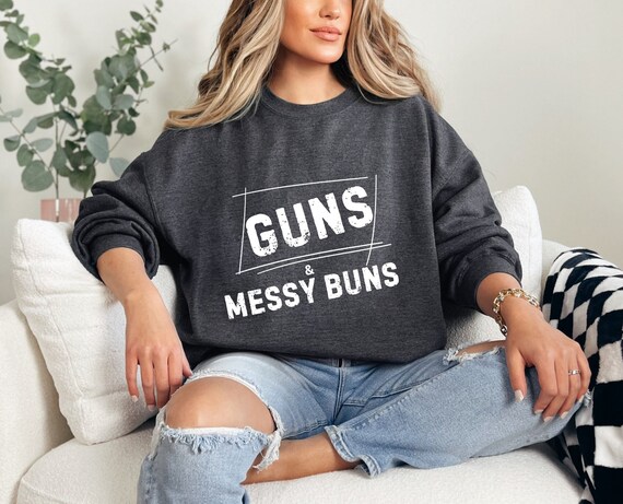 Guns and Messy Buns Sweatshirt, Strong Women Tee, Gift for Her, 2nd Amendment shirt, Military Shirt, Guns Sweatshirt, Badass Shirt
