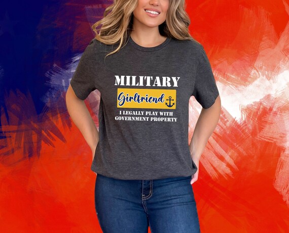 Funny Military Girlfriend Tee, Girlfriend Shirt, Military T-shirt, Patriotic Tshirt, Proud Military Girlfriend, Funny Navy Girlfriend Shirt
