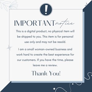 May include: A blue and white notice with an exclamation point in a circle. The text reads: "IMPORTANT notice This is a digital product, no physical item will be shipped to you. This item is for personal use only and may not be resold. I am a small woman-owned business and work hard to create the best experience for our customers. If you have the time, please leave me a review. Thank You!"