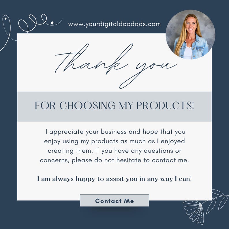 Puede incluir: Una tarjeta de agradecimiento cuadrada con borde azul oscuro y centro blanco. Incluye el texto www.yourdigitaldoodads.com, Thank you, FOR CHOOSING MY PRODUCTS!, un mensaje de agradecimiento y un bot&oacute;n Contact Me. Se incluye una foto circular de una mujer.