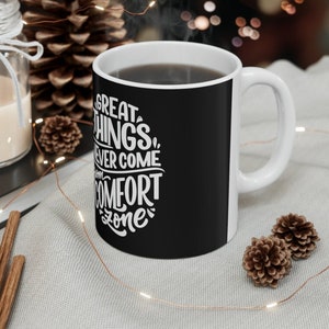 Great Things Never Come From Comfort Zones Funny Mugs, Gifts Mug, Birthday Gifts, Funny Coffee Mug, Gift For Friends and Family, Funny Mugs
