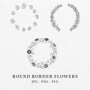 May include: Three black and white illustrations of floral wreaths. The first wreath is a full circle, the second is a half circle, and the third is a half circle facing the opposite direction. The text "ROUND BORDER FLOWERS JPG. PNG. SVG" is below the illustrations.