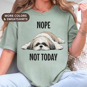 Shih Tzu Shirt Nope Not Today Women Tee Unisex Comfort Colors T-shirt or Crewneck Sweatshirt Cute Dog Gift for Shih Tzu Lovers