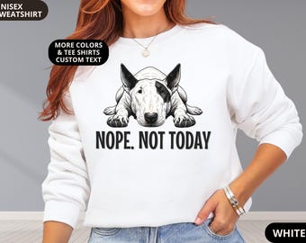 Bull Terrier Sweatshirt Nope Not Today Shirt Cute Dog Shirt for Women Adults Kids