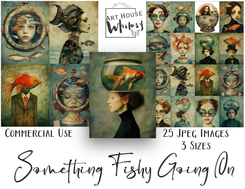 May include: A digital collage of 25 images featuring people with fishbowl heads and fish-themed imagery. The text "Something Fishy Going On" is at the bottom of the collage. The text "Art House Whimsy" is in the upper right corner of the collage. The text "Commercial Use" is in the lower left corner of the collage. The text "25 JPEG Images 3 Sizes" is in the lower right corner of the collage.