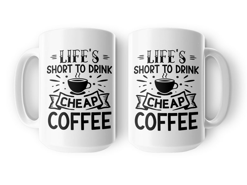 Life's Too Short to Drink Cheap Coffee Mug, Inspirational Quote Coffee
