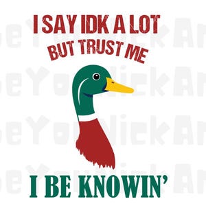 I Say idk A lot But Trust Me I Be Knowin' SVG PNG JPG, Funny Sarcastic Goose Sayings, Sarcasm, Savage Women's Designs, Trendy cool sayings