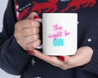 This might be gin, Ceramic Mug 11oz on white background. Funny because it might be true.