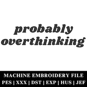 Probably Overthinking Machine Embroidery File Instant Download | Funny Quote Slogan