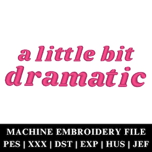 May include: Machine embroidery file for a design that says "a little bit dramatic" in pink lettering. The file is available in PES, XXX, DST, EXP, HUS, and JEF formats.