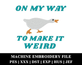 May include: Machine embroidery design featuring a white goose with orange feet and the text "ON MY WAY TO MAKE IT WEIRD". The design is available in PES, XXX, DST, EXP, HUS, and JEF file formats.