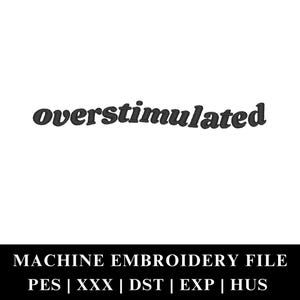 Overstimulated Machine Embroidery File Instant Download | Funny Quote Slogan