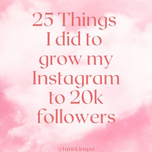 May include: A pink and white watercolor background with the text "25 Things I did to grow my Instagram to 20k followers" and the social media handle "@tanni.inspo". The text "E-Book 1 Reading Time: c.30 minutes" is also included.