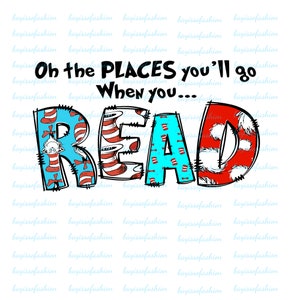 Oh The Places You&#39;ll Go When You Read Png, Cat In The Hat Png, The Thing Png, Read Across America Png, Reading Png, Teacher Gift Png