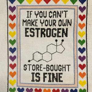 Cross Stitch Pattern - If You Can&#39;t Make Your Own Estrogen, Store Brought is Fine