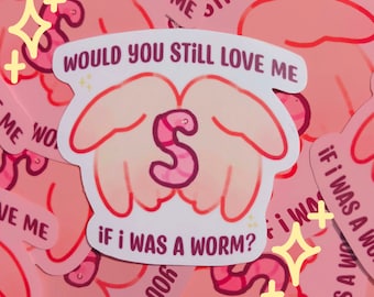 Would You Still Love Me If I Was A Worm Laminated Sticker / Vinyl sticker / Cute sticker / Kawaii sticker / Funny sticker