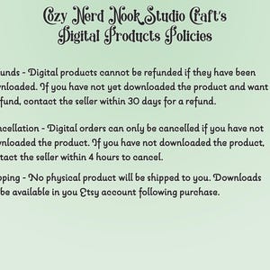 May include: A green background with white text outlining the digital product policies for Cozy Nerd Nook Studio Craft's Etsy shop. The text states that digital products cannot be refunded if downloaded, but can be refunded within 30 days if not downloaded. Digital orders can be cancelled within 4 hours if not downloaded. No physical products are shipped, and downloads are available in the Etsy account after purchase.