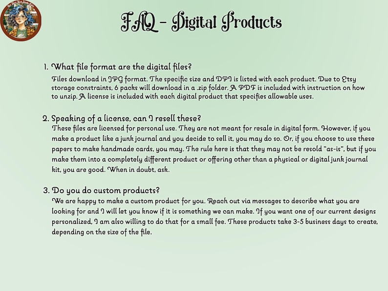 May include: A green and white illustrated FAQ page with text about digital products. The text explains the file format, licensing, and custom product options. The text includes the phrase "When in doubt, ask."