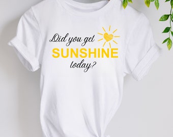 'Did You Get Sunshine Today?' Tee