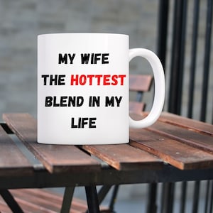 My Wife The Hottest Blend In My Life Mug. Mugs for Him. Hubby Mugs. Husband Mug. Anniversary gift. Husband gift coffee mug. Funny coffee mug