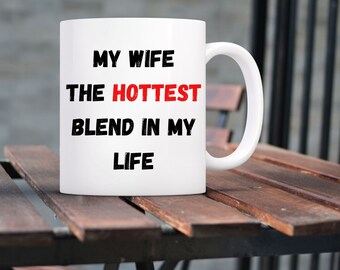 My Wife The Hottest Blend In My Life Mug. Mugs for Him. Hubby Mugs. Husband Mug. Anniversary gift. Husband gift coffee mug. Funny coffee mug