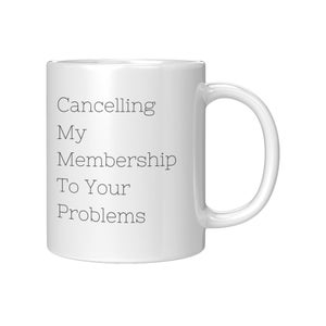 Könnte beinhalten: Weiße Keramik-Kaffeetasse mit dem Text "Cancelling My Membership To Your Problems" auf der Vorderseite.