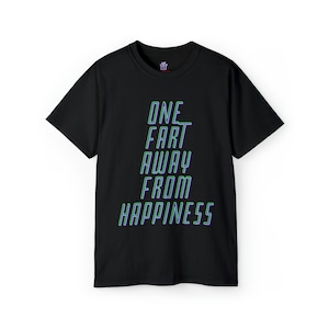 One Fart Away From Happiness Adult Sizes Unisex Cotton Short Sleeve Funny Graphic T shirt/ T-Shirt/ Tee Multiple Colors and Sizes