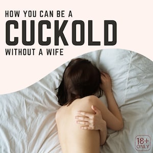 May include: Image with text: "HOW YOU CAN BE A CUCKOLD WITHOUT A WIFE." A person is lying on a bed, with their back to the viewer. The image has an 18+ only warning in the bottom right corner.