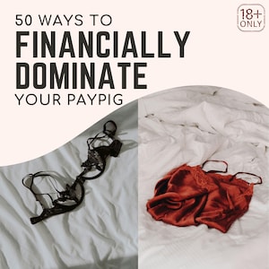 May include: Image features the text "50 WAYS TO FINANCIALLY DOMINATE YOUR PAYPIG" with a black bra and a red camisole on a white bed. The image also includes an "18+ ONLY" logo in the upper right corner.