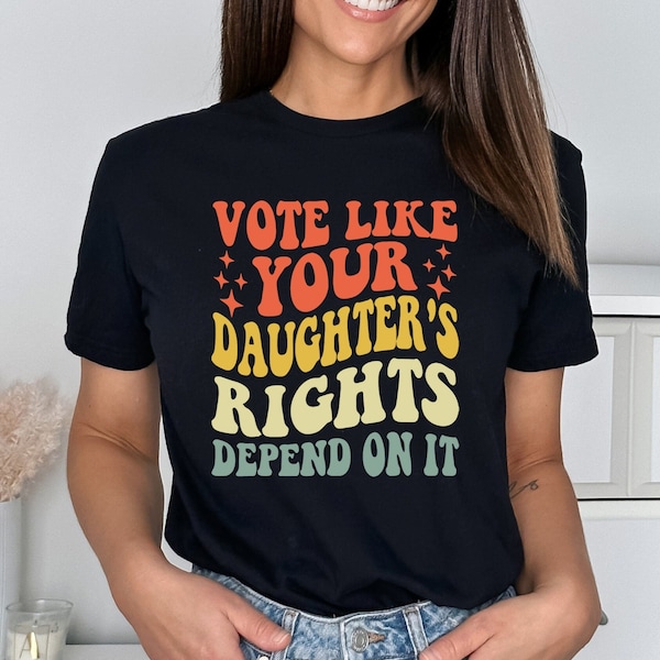 Vote Like Your Daughter’s Rights Depend On It Shirt, Patriotic Voter Shirt, Election Gift, Retro Vote Shirt, Politics Shirt, Feminist Shirt