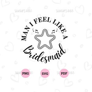 Bridesmaid SVG Man I Feel Like a Bridesmaid Bachelorette Party SVG Nashville Bride Cowgirl Bachelorette Party Bridesmaid Gifts