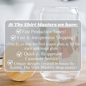 May include: A clear glass sipper cup with a colorful abstract design. The text "At The Shirt Masters we have:" is displayed above a list of services offered: "Fast Production Times!", "Fast & Inexpensive Shipping! (Only $5 to ship the first sipper glass & $2 for each additional glass!)", "Quick & Responsive Customer Service!", and "Unique designs created in house by Kaitlin, The Shirt Masters shop owner!"