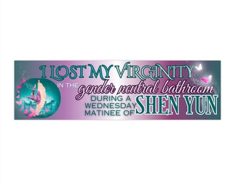 I lost my virginity at Shen Yun! bumper sticker