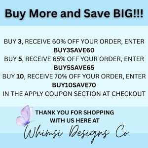 May include: A blue and white graphic with text that reads "Buy More and Save BIG!!!" and lists discounts for buying 3, 5, or 10 items. The text also includes the coupon codes "BUY3SAVE60", "BUY5SAVE65", and "BUY10SAVE70". The graphic also includes the text "Thank you for shopping with us here at Whimsi Designs Co."