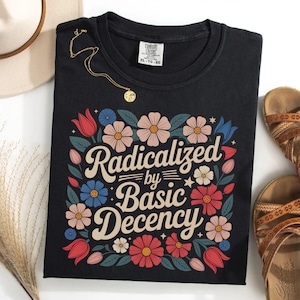 Radicalized by Basic Decency Comfort Colors Shirt, Subtle Political Shirt, Anti Trump shirt, Retro Groovy Democracy Gift, gift for democrat
