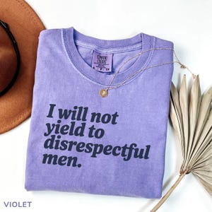 I Will Not Yield to Disrespectful Men Comfort Colors Shirt, Political Activism Shirt, Anti Trump shirt, resist shirt, gift for democrat