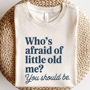 Who's Afraid of Little Old Me T-Shirt, Funny Empowerment Shirt, fan tee gift,You Should Be Shirt,Music Lover Gift,Unique Gift for Her or Him
