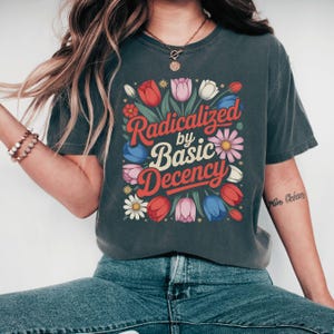 Comfort Colors Radicalized by Basic Decency Shirt, Subtle Political Shirt, Anti Trump shirt, Retro Groovy Democracy Gift, gift for democrat