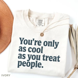 Comfort Colors You&#39;re Only As Cool As You Treat People Shirt, Kindness Quote Tee, Positive Message T-Shirt, Retro Motivational Gift