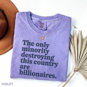 The Only Minority Destroying This Country Are Billionaires Comfort Colors Shirt, Political Humor, Funny Quote, Sarcastic Billionaire Shirt