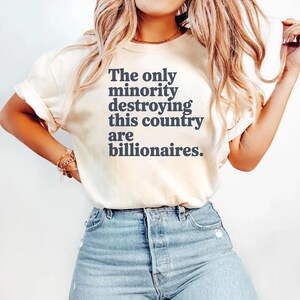 The Only Minority Destroying This Country Are Billionaires Comfort Colors Shirt, Political Humor, Funny Quote, Sarcastic Billionaire Shirt