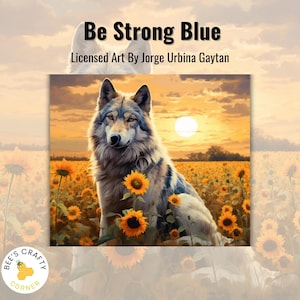 May include: A gray wolf sits in a field of yellow sunflowers. The sun is setting in the background, casting a warm glow over the scene. The text "Be Strong Blue" and "Licensed Art By Jorge Urbina Gaytan" is at the top of the image.