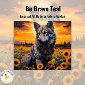 May include: A painting of a wolf sitting in a field of sunflowers. The wolf is gray and blue with blue eyes. The background is a sunset with a mountain range in the distance. The text "Be Brave Teal" and "Licensed Art By Jorge Urbina Gaytan" is at the top of the image.