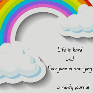 Puede incluir: Un arcoíris con nubes y el texto "Life is hard and Everyone is annoying..... a ranty journal"