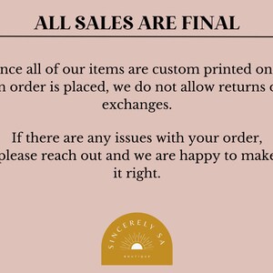 May include: A pink background with black text that reads "ALL SALES ARE FINAL". The text explains that all items are custom printed once an order is placed and that returns or exchanges are not allowed. The text also states that if there are any issues with an order, the customer should reach out and the seller will be happy to make it right. A logo with a sun and the text "SINCERELY LYSA BOUTIQUE" is at the bottom of the image.