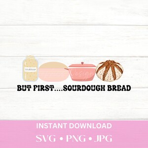 May include: A digital illustration featuring sourdough bread-making elements. It includes a jar labeled "Sourdough", a loaf of dough, a pink Dutch oven, and a baked loaf of bread. The text "BUT FIRST....SOURDOUGH BREAD" is displayed in black.