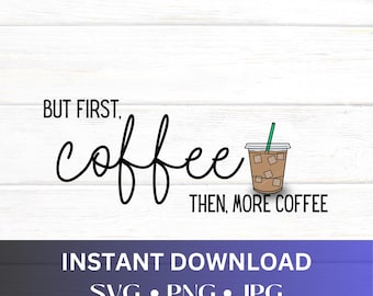 But First Coffee SVG - But First Coffee PNG - Funny Saying SVG - Ice Coffee
