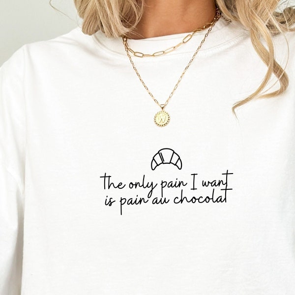 The only pain I want, is pain au chocolat, Croissant T-Shirt, Frankreich Tshirt, Funny Quote, Lustiges Geschenk Freundin