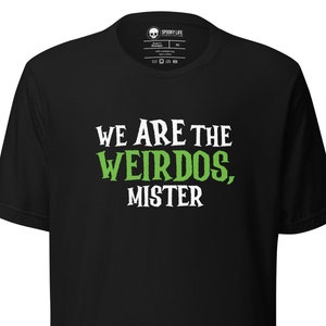 We ARE the Weirdos, Mister Unisex Tee