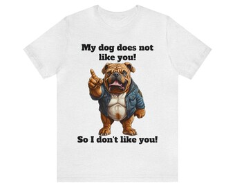 Sarcastic Dog Lovers T-Shirt | Doggy Gift | My dog does not like you! | XL Bully dog | Unisex Jersey Short Sleeve Tee